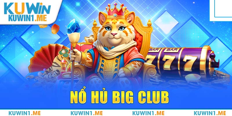 Nổ Hủ Big Club